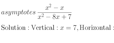 The asymptotes of (x^2-x)/(x^2-8x+7) is Vertical: x=7,Horizontal: y=1